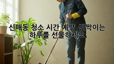 ✨ 신매동 청소 시간 예약, ✨ 반짝이는 하루를 선물하세요! 🎁